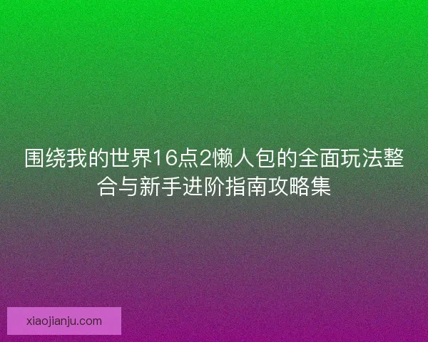 围绕我的世界16点2懒人包的全面玩法整合与新手进阶指南攻略集