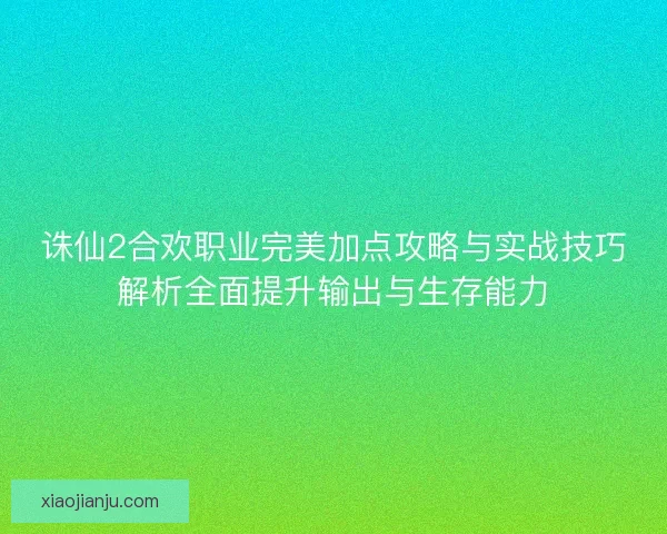 诛仙2合欢职业完美加点攻略与实战技巧解析全面提升输出与生存能力